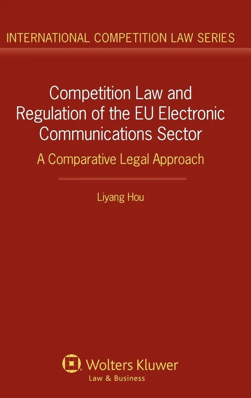 Competition Law and Regulation of the EU Electronic Communications Sector: A Comparative Legal Approach ( International Competition law Series 52)
