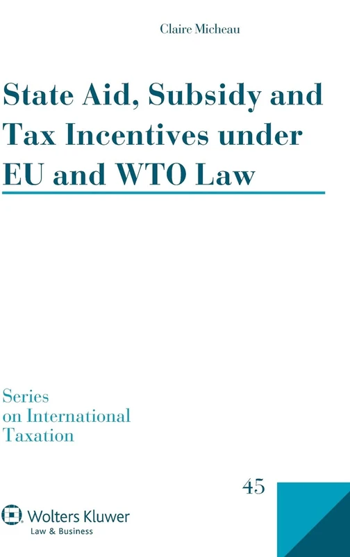 State Aid, Subsidy and Tax Incentives under EU and WTO Law (Series on International Taxation, 45)