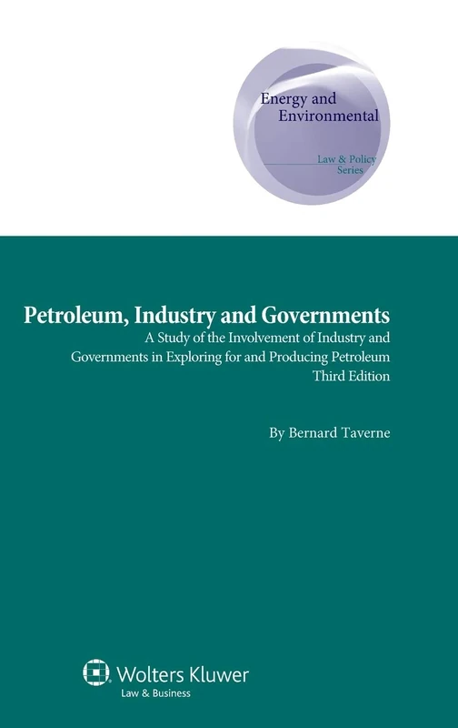 Petroleum, Industry and Governments: A Study of the Involvement of Industry and Governments in Exploring for and Producing Petroleum - 3rd edition ... Supranatural and Comparative Aspects, 24)