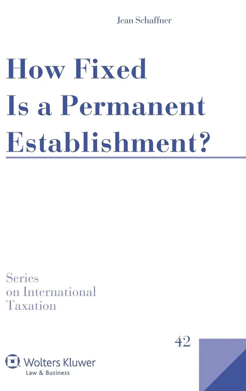 How Fixed Is a Permanent Establishment?: 42 (Series on International Taxation, 42)