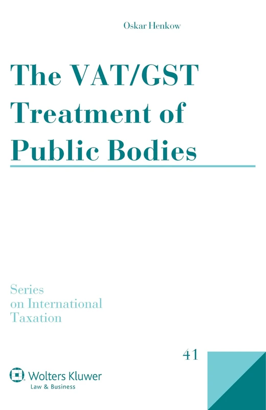 The VAT / GST Treatment of Public Bodies (Series on International Taxation 41)