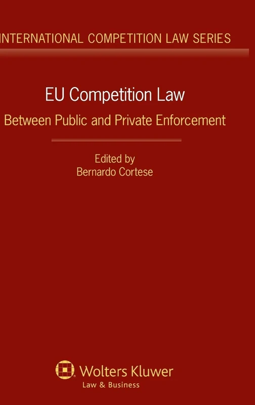 Eu Competition Law: Between Public and Private Enforcement ( International Competition Law Series 55)