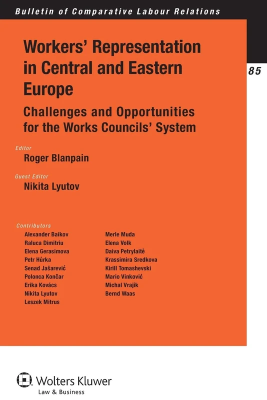 Workers' Representation in Central and Eastern Europe: Challenges and Opportunities for the Works Councils' System ( Bulletin of Comparative Labour Relations 85)
