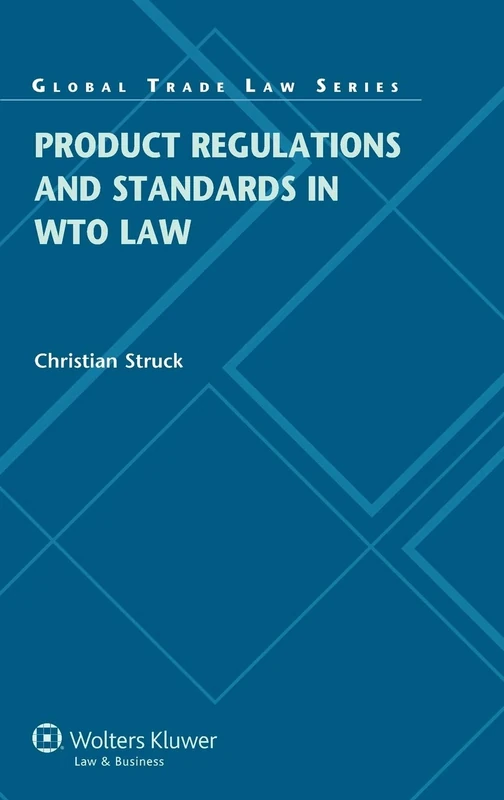 Product Regulations and Standards in WTO Law ( Global Trade Law series 45)
