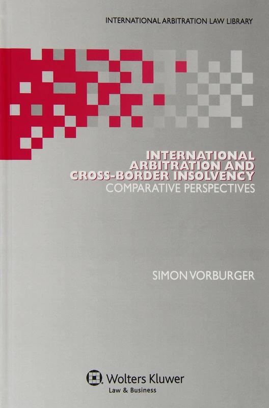 International Arbitration and Cross-Border Insolvency: Comparative Perspectives ( International Arbitration Law Library 31)