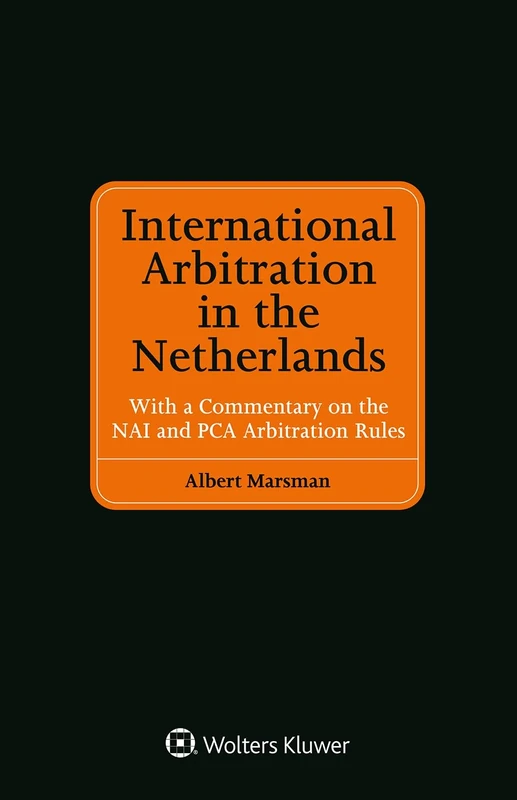 International Arbitration in the Netherlands, with a Commentary on the NAI and PCA Arbitration Rules