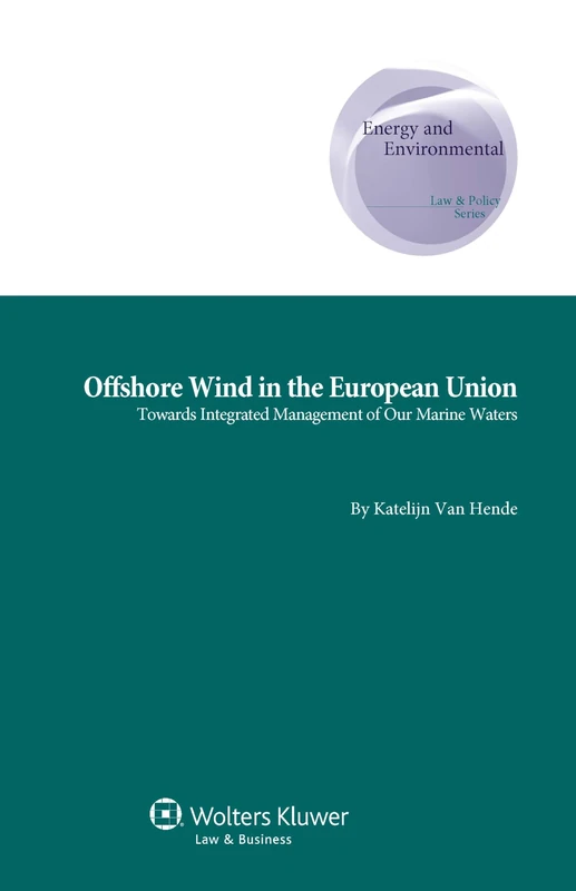 Offshore Wind in the European Union:Towards Integrated Management of Our Marine Waters (Energy and Environmental Law & Policy Series Supranational and Comparative Aspects, 28)