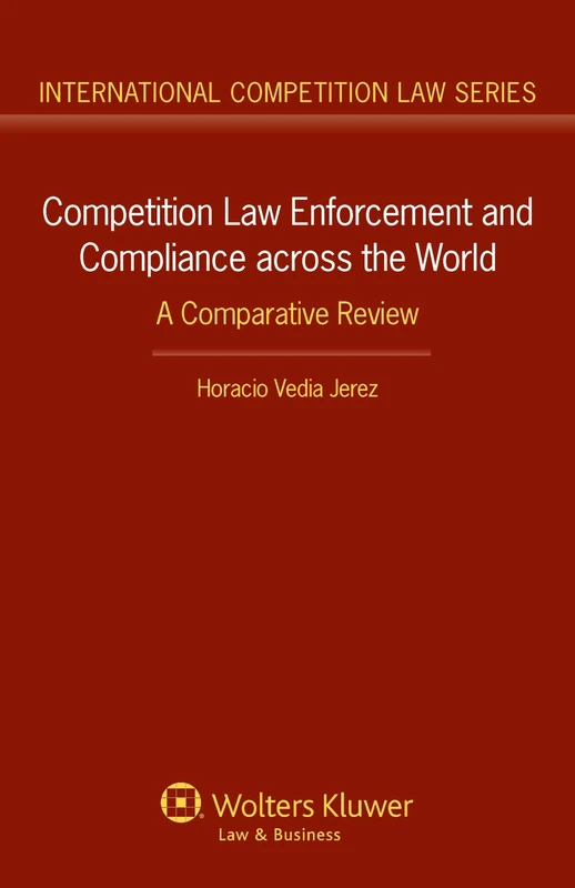 Competition Law Enforcement and Compliance across the World: A Comparative Review (International Competition Law, 61)
