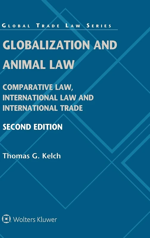 Globalization and Animal Law: Comparative Law, International Law and International Trade (Global Trade Law, 32)