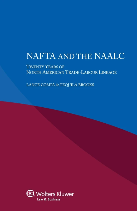 NAFTA and the NAALC Twenty Years of North American Trade-Labour Linkage: Twenty Years of North American Trade-Labour Linkage - Image 1