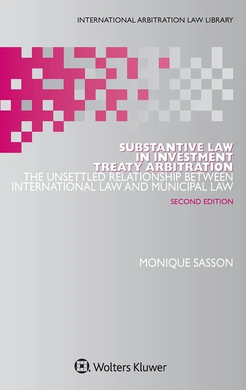 Substantive Law in Investment Treaty Arbitration, 2nd Edition: The Unsettled Relationship Between International Law and Municipal Law (International Arbitration Law Library Series Set)