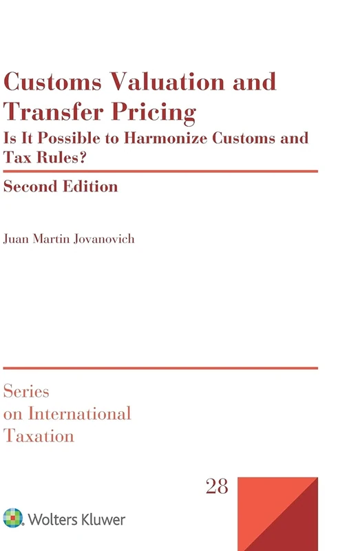 Customs Valuation and Transfer Pricing. Is It Possible to Harmonize Customs and Tax Rules? 2nd Edition (International Taxation, 28)