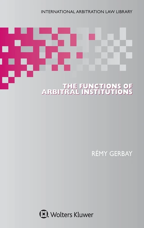The Functions of Arbitral Institutions (International Arbitration Law Library Series Set)