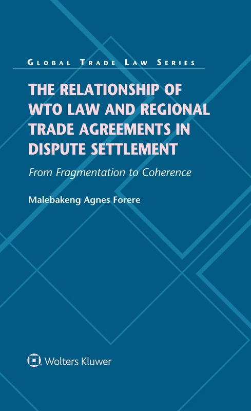 The Relationship of WTO Law and Regional Trade Agreements in Dispute Settlement: From Fragmentation to Coherence: Project Finance, PPP Projects and PPP Frameworks (Global Trade Law, 50)