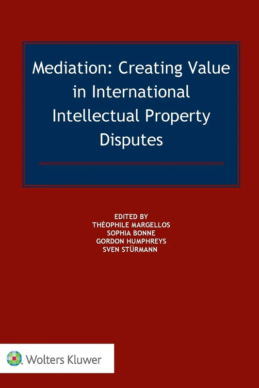 Mediation Creating Value in International Intellectual Property Disputes: Creating Value in International IP Disputes