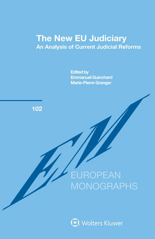 The New EU Judiciary. An Analysis of Current Judicial Reforms (European Monographs, 102)