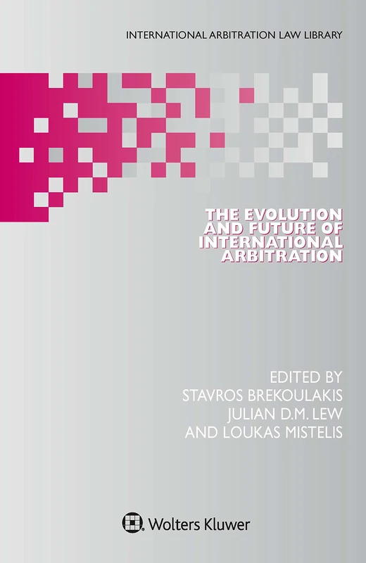 The Evolution and Future of International Arbitration (International Arbitration Law Library Series Set)