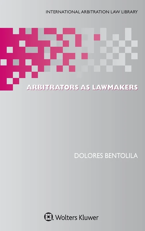 Arbitrators as Lawmakers (International Arbitration Law Library Series Set)