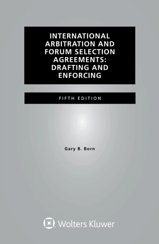 International Arbitration and Forum Selection Agreements: Drafting and Enforcing