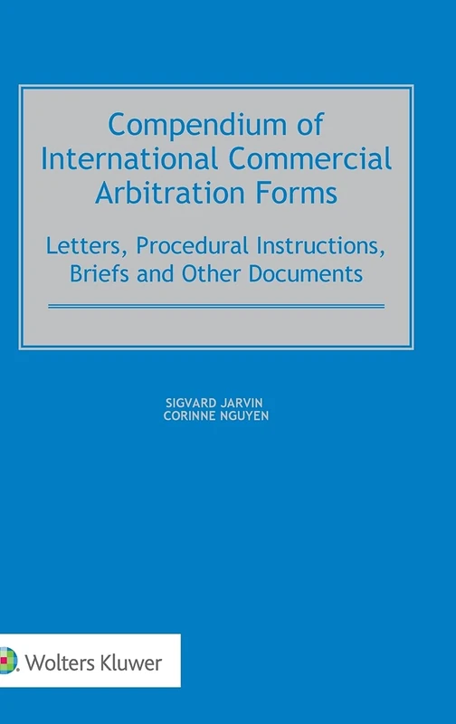 Compendium of International Commercial Arbitration Forms. Letters, Procedural Instructions, Briefs and Other Documents