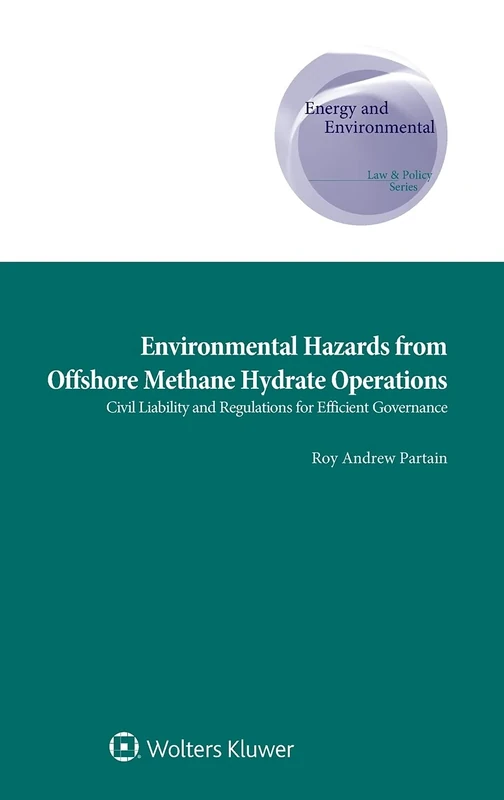 Environmental Hazards from Offshore Methane Hydrate Operations: Civil Liability and Regulations for Efficient Governance (Energy and Environmental Law and Policy, 32)