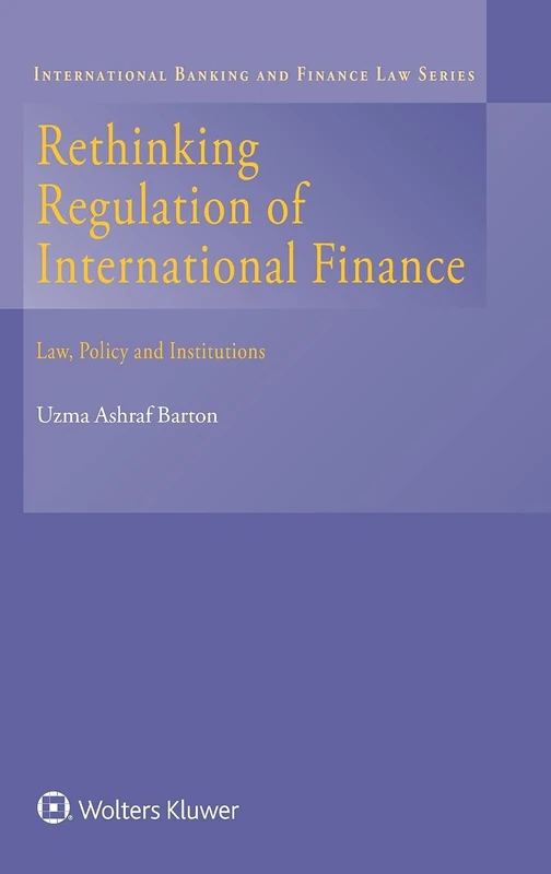 Rethinking Regulation of International Finance: Law, Policy and Institutions (International Banking and Finance Law, 33)
