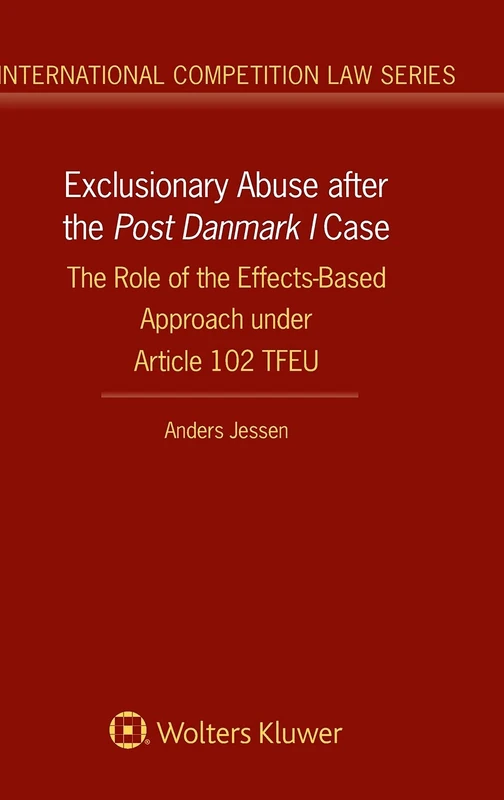 Exclusionary Abuse after the Post Danmark I case: The Role of the Effects-Based Approach under Article 102 TFEU (International Competition Law Series)