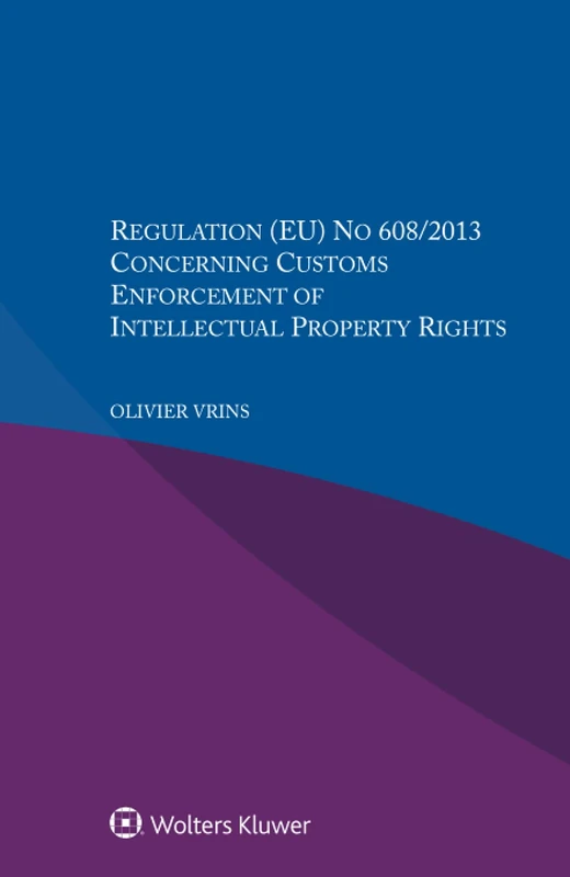 Regulation (EU) No 608/2013 Concerning Customs Enforcement of Intellectual Property Rights