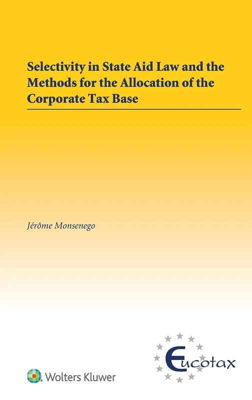 Selectivity in State Aid Law and the Methods for the Allocation of the Corporate Tax Base (Eucotax Series on European Taxation)