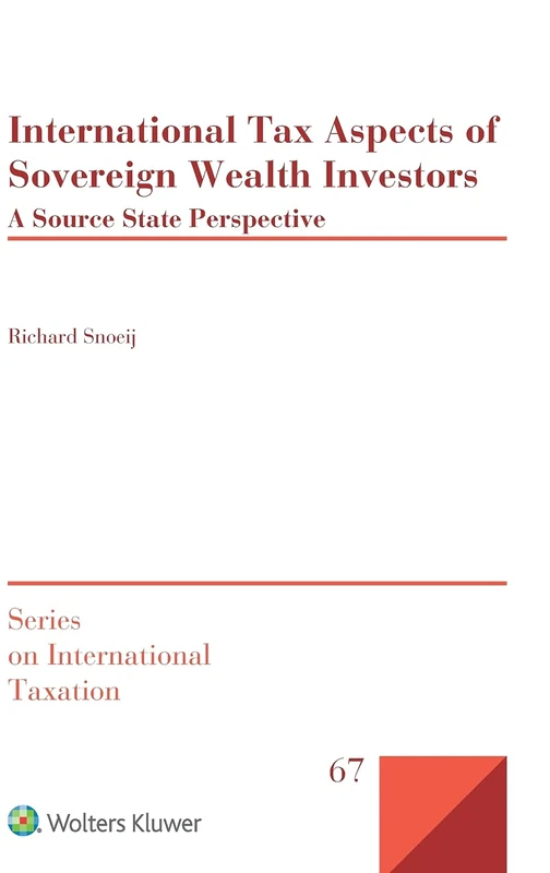 International Tax Aspects of Sovereign Wealth Investors: A Source State Perspective (Series on International Taxation, 67)