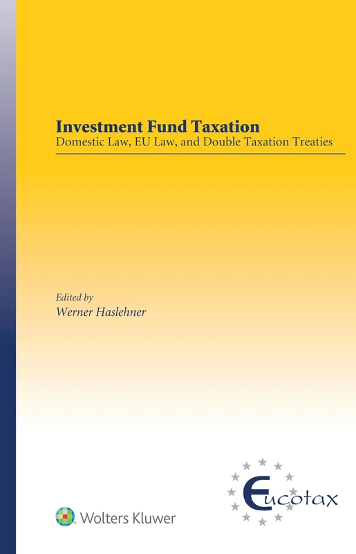 Investment Fund Taxation: Domestic Law, EU Law, and Double Taxation Treaties (Eucotax Series on European Taxation)