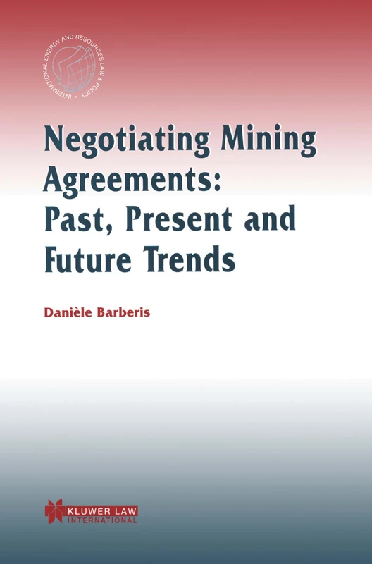 Negotiating Mining Agreements: Past, Present and Future Trends (International Energy & Resources Law & Policy) (International Energy & Resources Law and Policy Series Set)