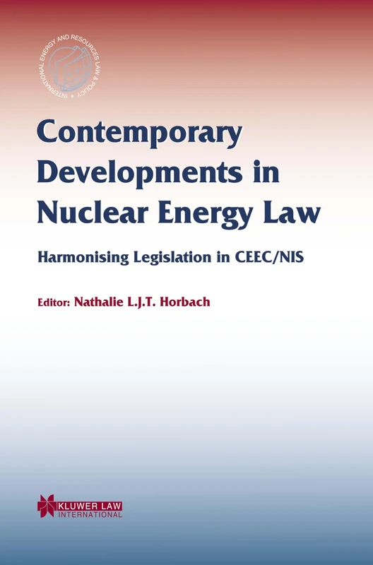 Contemporary Developments in Nuclear Energy Law: Harmonising Legislation in CEEC/NIS (International Energy & Resources Law and Policy Series Set)