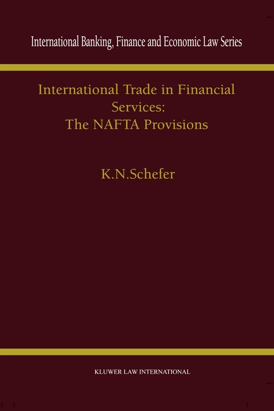 International Trade in Financial Services: The NAFTA Provisions: The NAFTA Provisions (International Banking, Finance and Economic Law Series Set)