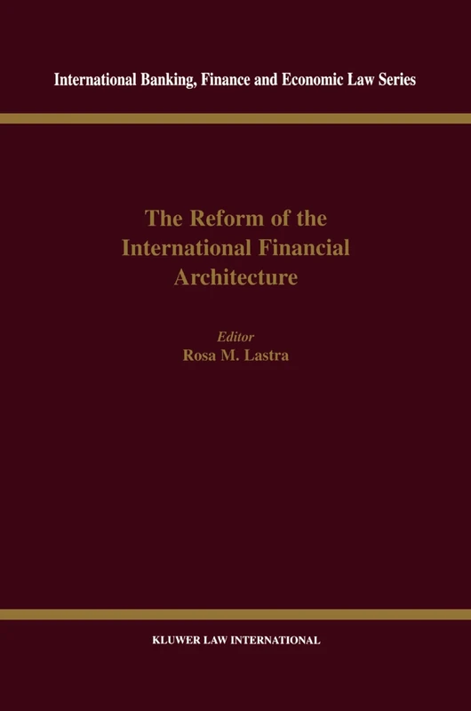 The Reform of the International Financial Architecture (International Banking, Finance and Economic Law Series Set)