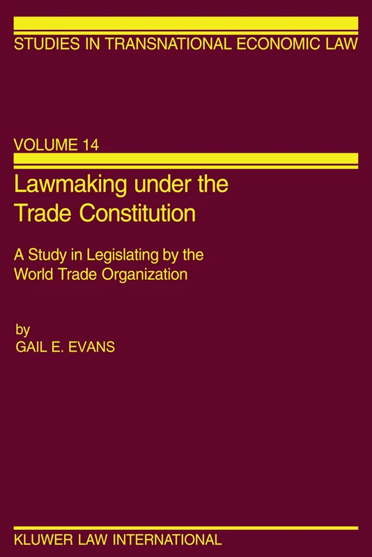 Lawmaking under the Trade Constitution: A Study in Legislating by the World Trade Organization (Studies in Transnational Economic Law Set)