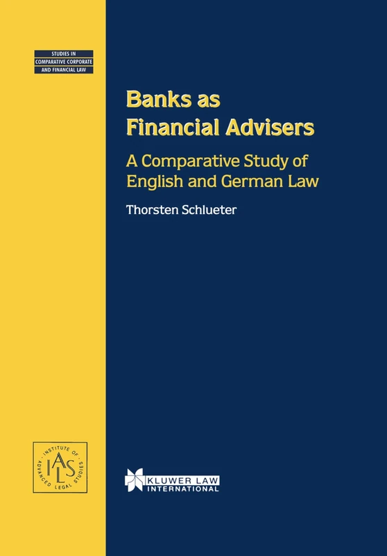 Banks as Financial Advisers: A Comparative Study of English and German Law: 12 (Studies in Comparative Corporate and Financial Law)
