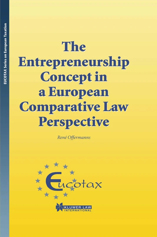 The Entrepreneurship Concept in a European Comparative Law Perspective (EUCOTAX Series on European Taxation Series Set)