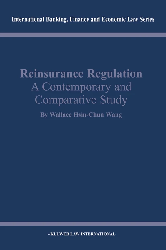Reinsurance Regulation: A Contemporary and Comparative Study: A Contemporary and Comparative Study: 25 (International Banking, Finance and Economic Law)