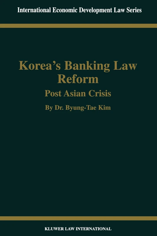 Korea's Banking Law Reform: Post Asian Crisis: Post Asian Crisis: 14 (International Economic Development Law)
