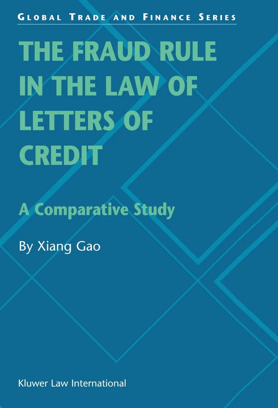 The Fraud Rule in the Law of Letters of Credit: A Comparative Study: A Comparative Study (Global Trade & Finance Series)