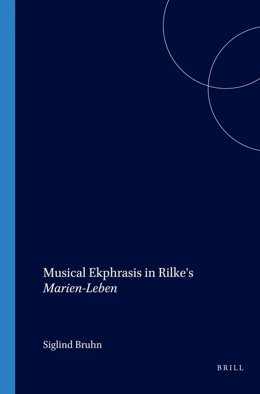 Musical Ekphrasis in Rilke's Marien-Leben: 47 (Internationale Forschungen zur Allgemeinen und Vergleichenden Literaturwissenschaft, 47)