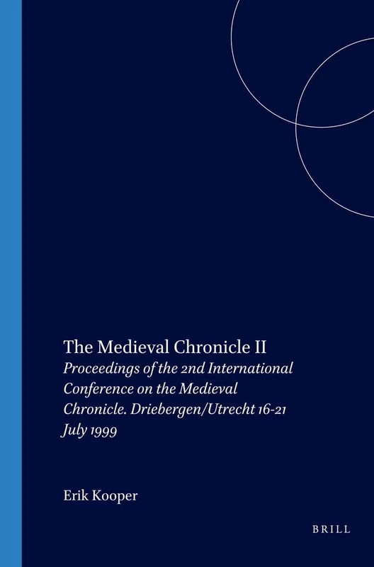 The Medieval Chronicle II: Proceedings of the 2nd International Conference on the Medieval Chronicle. Driebergen/Utrecht 16-21 July 1999: 144 (Costerus New Series, 144)