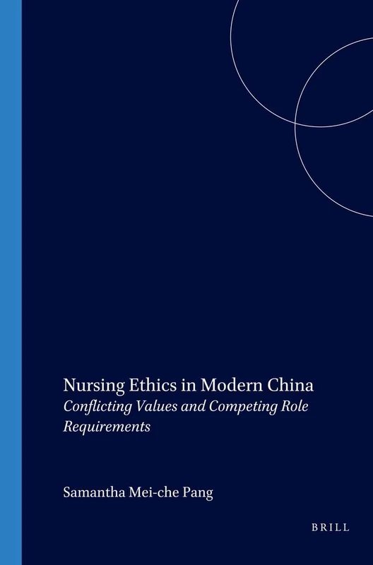 Nursing Ethics in Modern China: Conflicting Values and Competing Role Requirements: 140 (Studies in Applied Ethics, 140)