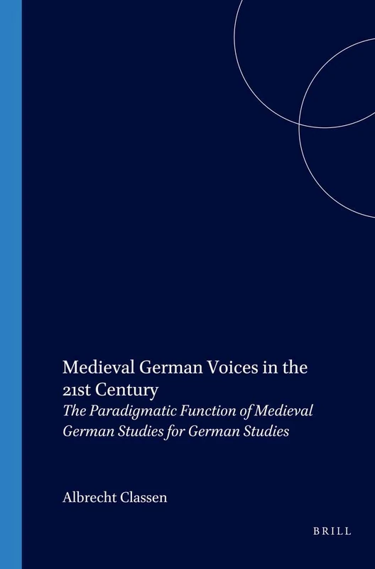 Medieval German Voices in the 21st Century: The Paradigmatic Function of Medieval German Studies for German Studies: 46 (Internationale Forschungen ... und Vergleichenden Literaturwissenschaft, 46)