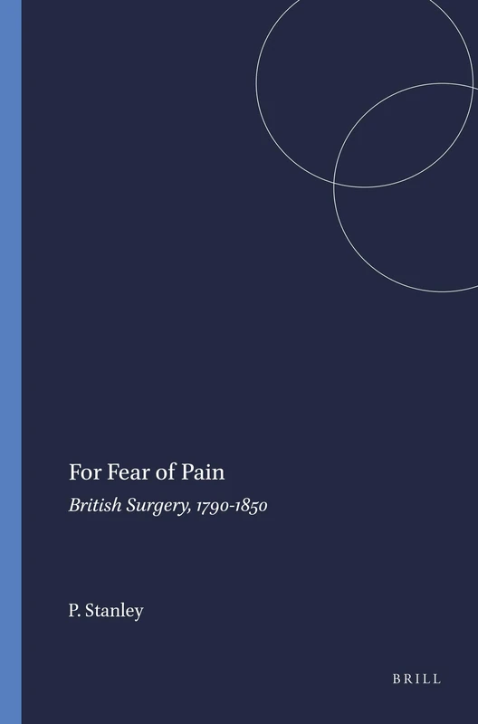 For Fear of Pain: British Surgery, 1790-1850: 70 (Clio Medica, 70)