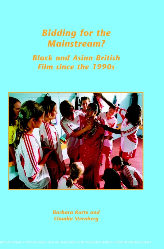 Bidding for the Mainstream?: Black and Asian British Film since the 1990s: 73 (Internationale Forschungen zur Allgemeinen und Vergleichenden Literaturwissenschaft, 73)
