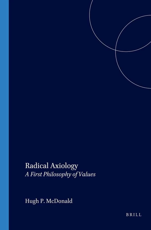 Radical Axiology: A First Philosophy of Values: 150 (Value Inquiry Book Series, 150)