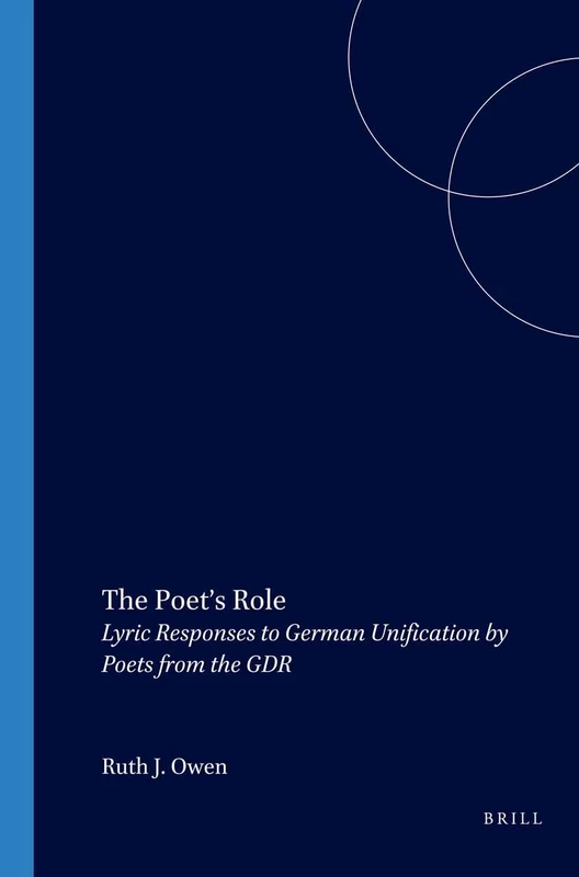 The Poet’s Role: Lyric Responses to German Unification by Poets from the GDR: 147 (Amsterdamer Publikationen zur Sprache und Literatur, 147)