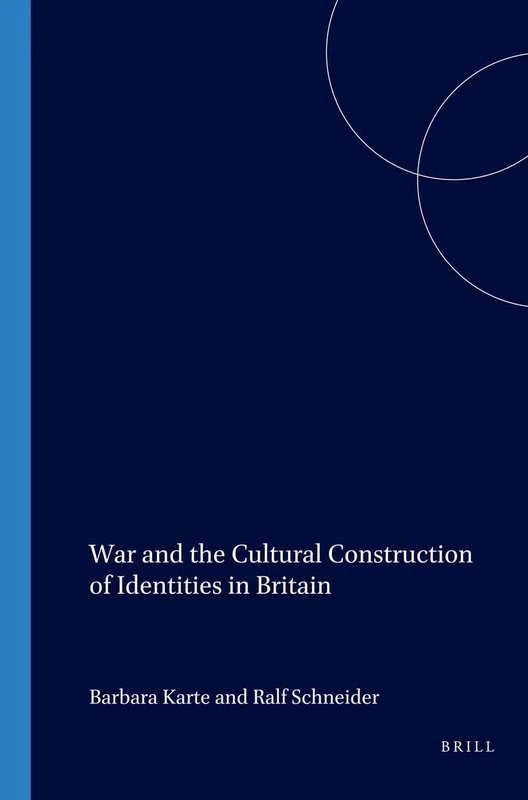 War and the Cultural Construction of Identities in Britain: 59 (Internationale Forschungen zur Allgemeinen und Vergleichenden Literaturwissenschaft, 59)